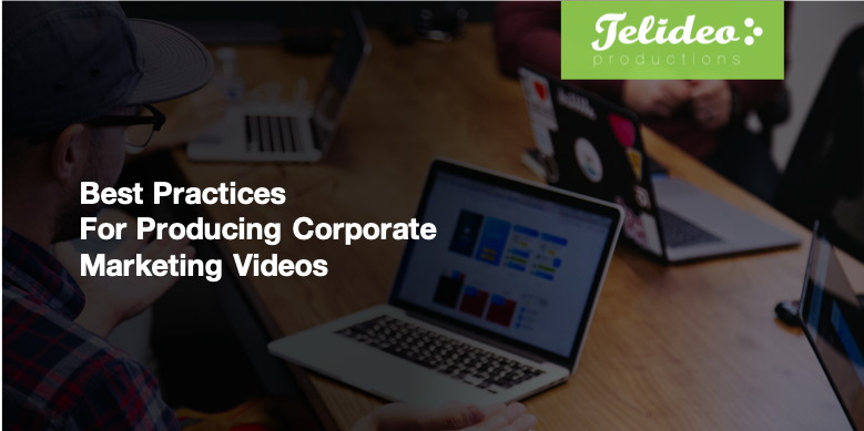 Best Practices for Producing Corporate Videos (Creating Good Marketing Videos)