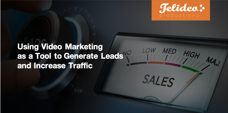 Using Video Marketing as a Tool to Generate Leads and Increase Traffic (How Video Increases Marketing ROI)